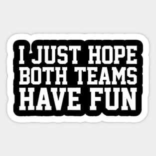 I Just Hope Both Teams Have Fun Sticker